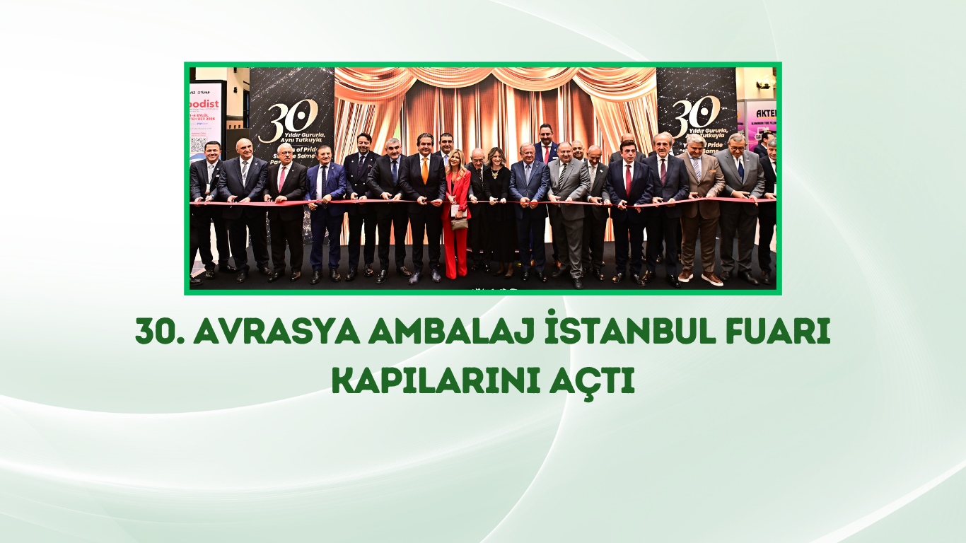 30. Avrasya Ambalaj İstanbul Fuarı Kapılarını Açtı